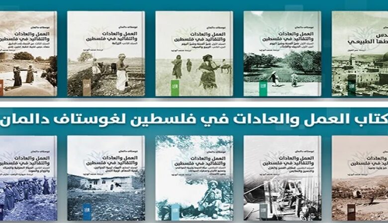 في 10 مجلدات؛ كتاب غوستاف دالمان عن تاريخ فلسطين وحضارتها ومعالمها وتراثها وفنونها